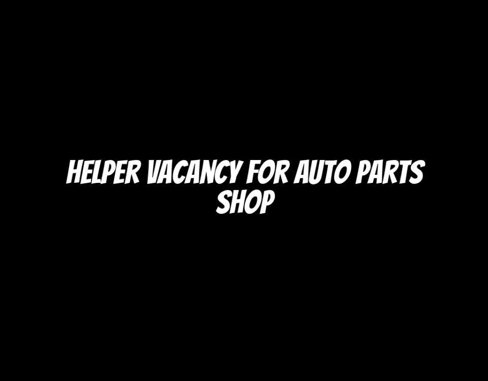 Helper Vacancy for Auto Parts Shop