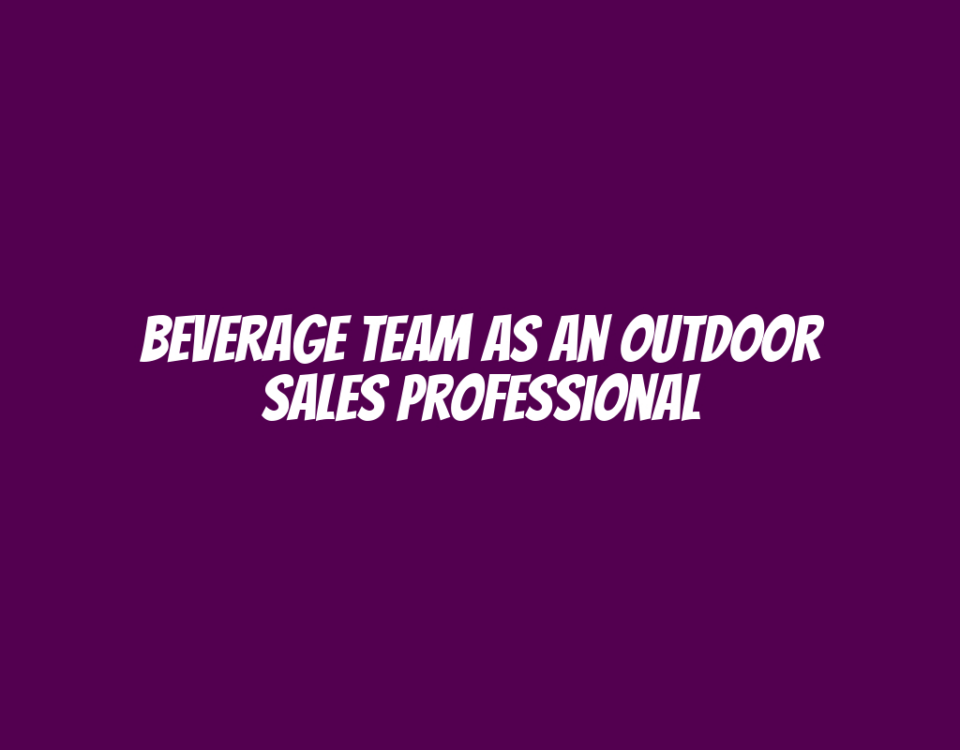 Beverage Team as an Outdoor Sales Professional