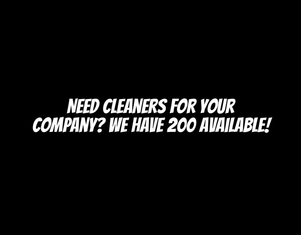 Need Cleaners for Your Company? We Have 200 Available!