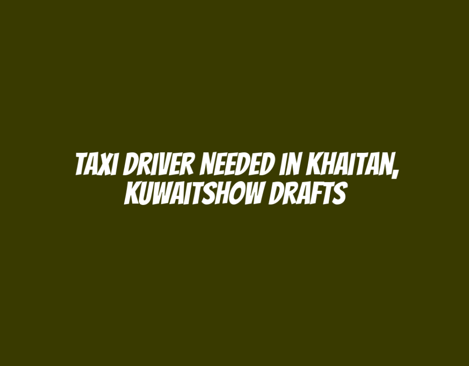 Taxi Driver Needed in Khaitan, KuwaitShow drafts