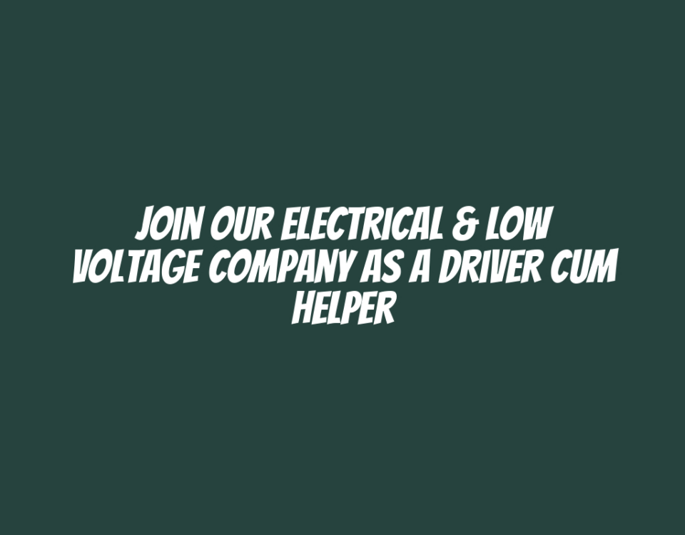 Join Our Electrical & Low Voltage Company as a Driver Cum Helper