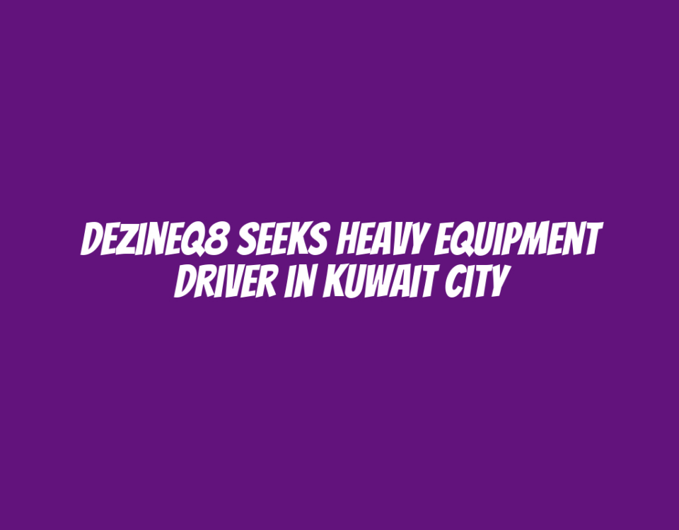 Dezineq8 Seeks Heavy Equipment Driver in Kuwait City