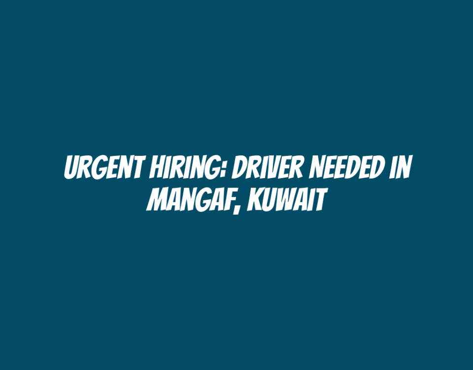 Urgent Hiring: Driver Needed in Mangaf, Kuwait