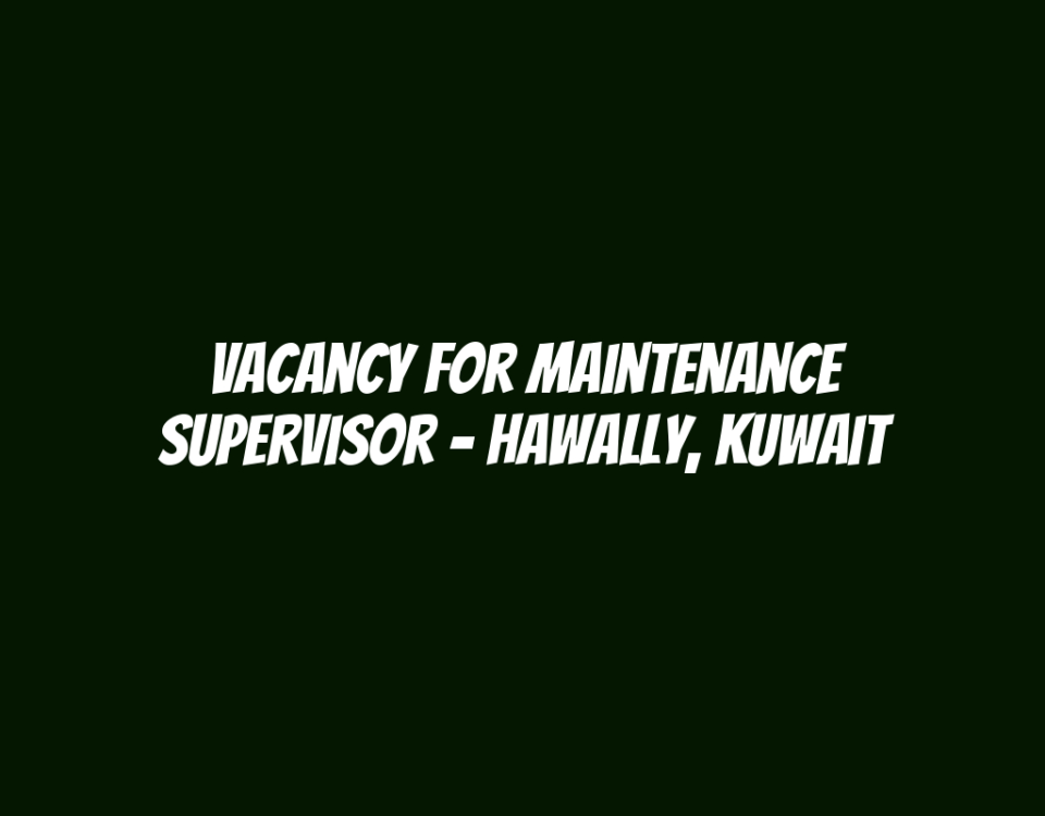 Vacancy for Maintenance Supervisor - Hawally, Kuwait