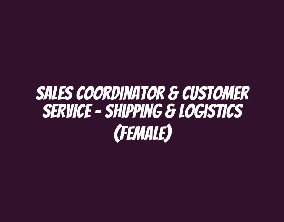 Sales Coordinator & Customer Service - Shipping & Logistics (Female)