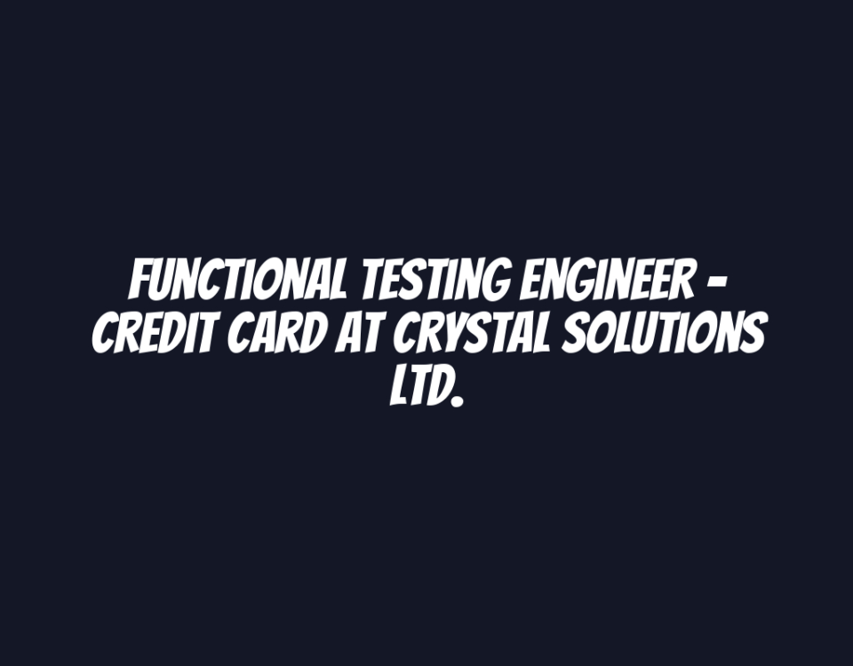 Functional Testing Engineer - Credit Card at Crystal Solutions Ltd.