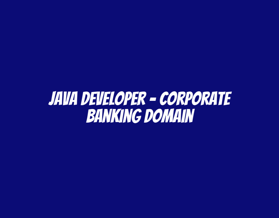 Java Developer – Corporate Banking Domain